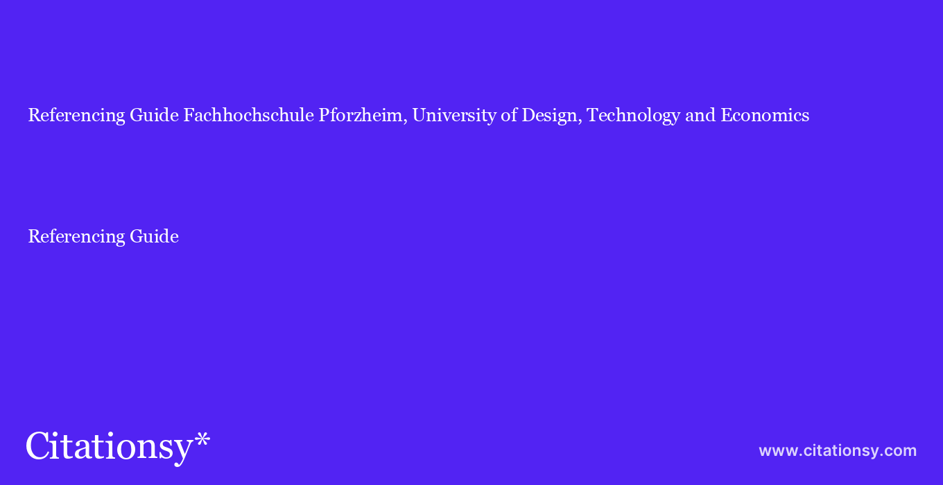 Referencing Guide: Fachhochschule Pforzheim, University of Design, Technology and Economics